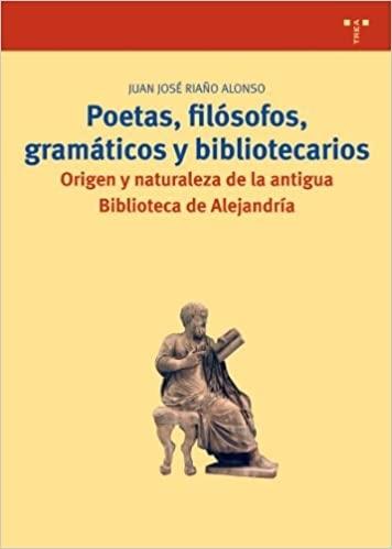 Poetas, filósofos, gramáticos y bibliotecarios "Origen y naturaleza de la antigua Biblioteca de Alejandría"