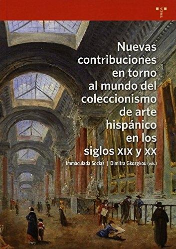 Nuevas contribuciones en torno al mundo del coleccionismo de arte hispánico en los siglos XIX y XX . 