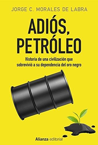 Adiós, petróleo  "Historia de una civilización que sobrevivió a su dependencia del oro negro". 