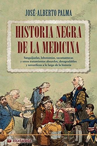 Historia negra de la medicina  "Sanguijuelas, lobotomías, sacamantecas y otros tratamientos absurdos, desagradables y terroríficos...". 