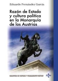 Razón de Estado y cultura política en la Monarquía de los Austrias. 