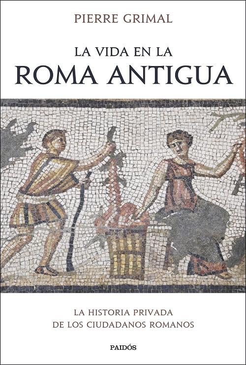 La vida en la Roma antigua "La historia privada de los ciudadanos romanos"