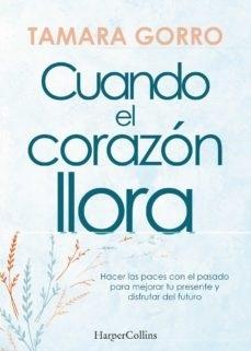 Cuando el corazón llora "Hacer las paces con el pasado para mejorar tu presente y disfrutar del futuro"