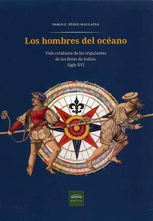 Los hombres del océano "Vida cotidiana de los tripulantes de las flotas de Indias. Siglo XVI"