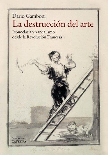 La destrucción del arte "Iconoclastia y vandalismo desde la Revolución Francesa". 