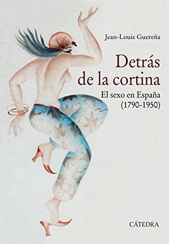 Detrás de la cortina. El sexo en España (1790-1950). 