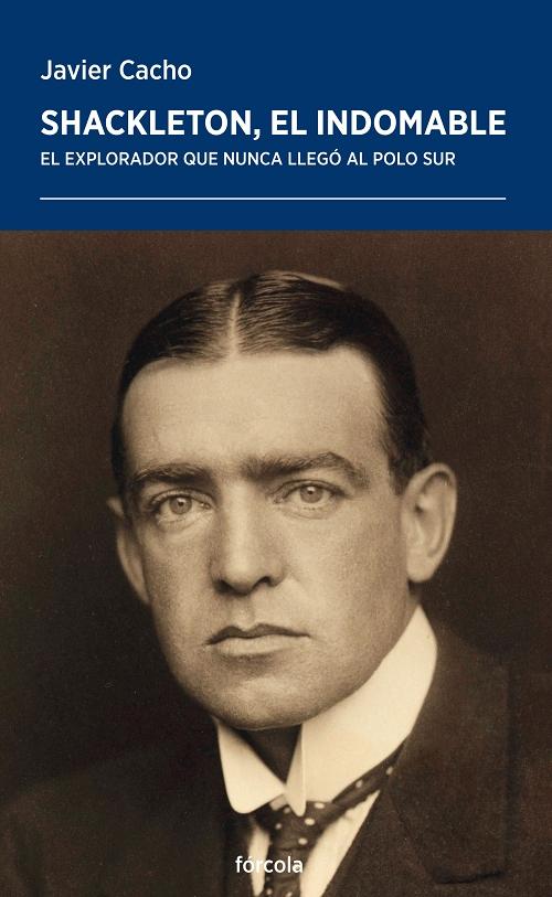 Shackleton, el indomable "El explorador que nunca llegó al Polo Sur". 