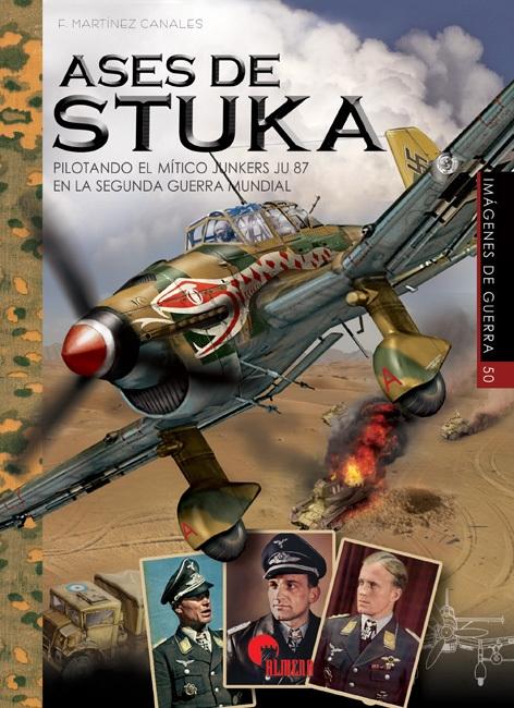 Ases de Stuka "Pilotando el mítico Junkers JU 87 en la Segunda Guerra Mundial"