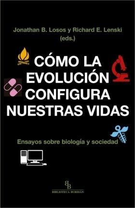 Cómo la evolución configura nuestras vidas "Ensayos sobre biología y sociedad"