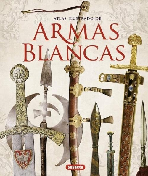Atlas ilustrado de armas blancas "Las armas cortantes y arrojadizas desde la Prehistoria hasta el siglo XX en Europa y en todo el mundo"
