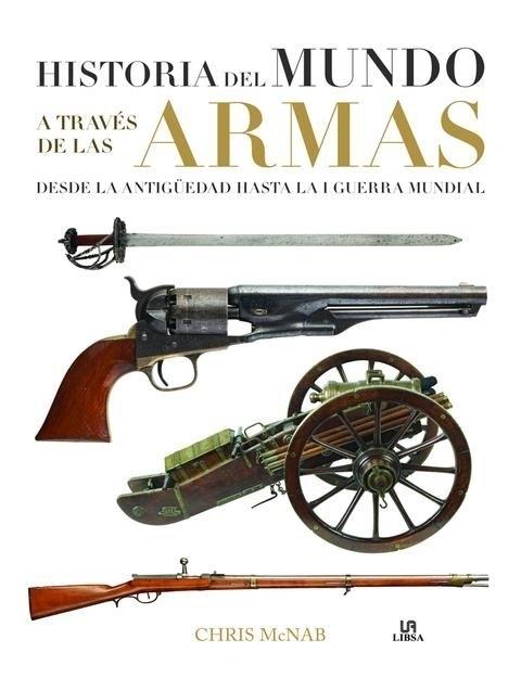 Historia del Mundo a través de las armas "Desde la Antigüedad hasta la I Guerra Mundial"