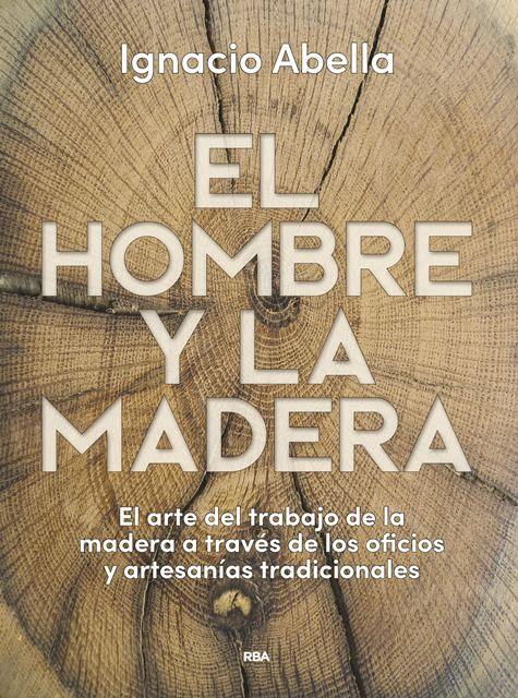 El hombre y la madera "El arte del trabajo de la madera a través de los oficios y artesanías tradicionales".