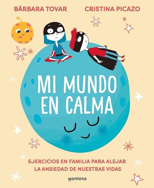 Mi mundo en calma "Ejercicios en familia para alejar la ansiedad de nuestras vidas".