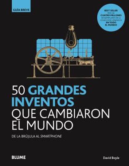50 grandes inventos que cambiaron el mundo "De la brújula al smartphone (Guía breve)".