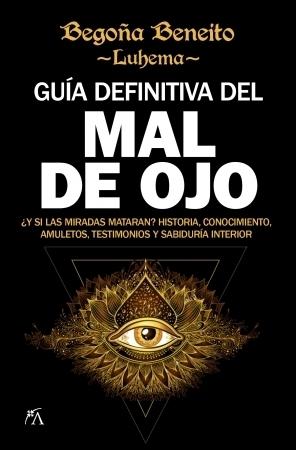 Guía definitiva del mal de ojo "¿Y si las miradas mataran? Historia, conocimiento, amuletos, testimonios y sabiduría interior"