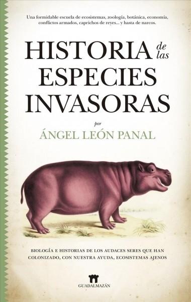 Historia de las especies invasoras "Biología e historias de los audaces seres que han colonizado, con nuestra ayuda, ecosistemas ajenos". 