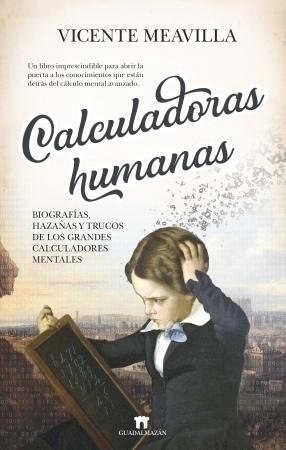 Calculadoras humanas "Biografías, hazañas y trucos de los grandes calculadores mentales". 