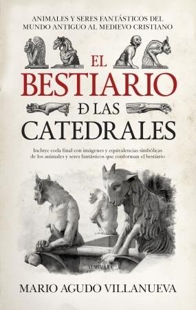 El bestiario de las catedrales "Animales y seres fantásticos del mundo antiguo al medievo cristiano". 