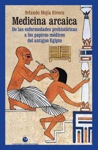 Medicina arcaica "De las enfermedades prehistóricas a los papiros médicos del Antiguo Egipto"