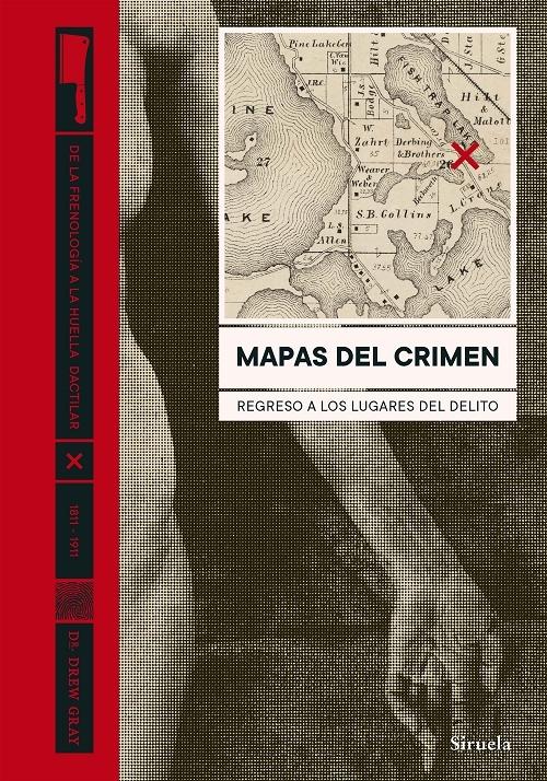 Mapas del crimen. Regreso a los lugares del delito "De la frenología a la huella dactilar, 1811-1911"
