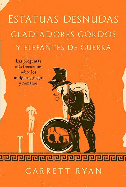 Estatuas desnudas, gladiadores gordos y elefantes de guerra "Las preguntas más frecuentes sobre los antiguos griegos y romanos"