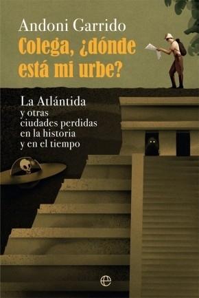 Colega, ¿dónde está mi urbe? "La Atlántida y otras ciudades perdidas en la historia y en el tiempo". 