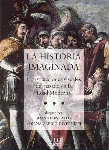 La historia imaginada "Construcciones visuales del pasado en la Edad Moderna"