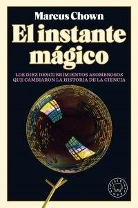 El instante mágico "Los diez descubrimientos asombrosos que cambiaron la historia de la ciencia"