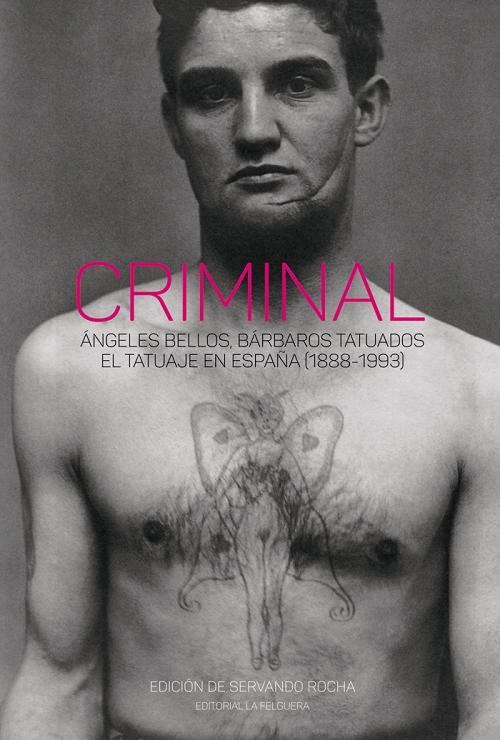 Criminal "Ángeles bellos, bárbaros tatuados. El tatuaje en España (1888-1993)". 