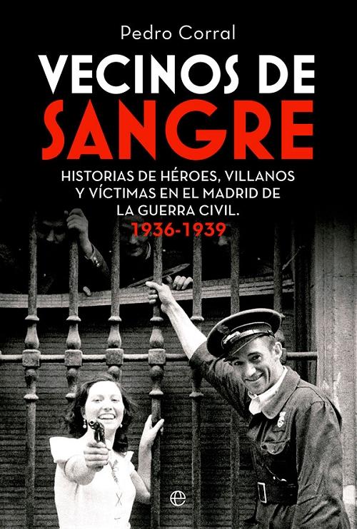 Vecinos de sangre "Historias de héroes, villanos y víctimas en el Madrid de la Guerra Civil, 1936-1939"