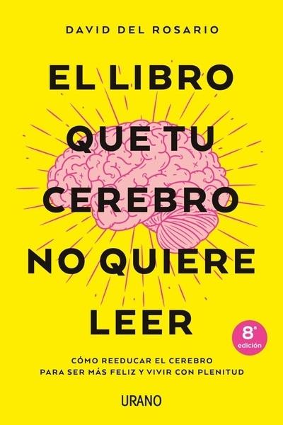 El libro que tu cerebro no quiere leer "Cómo reeducar el cerebro para ser más feliz y vivir con plenitud". 