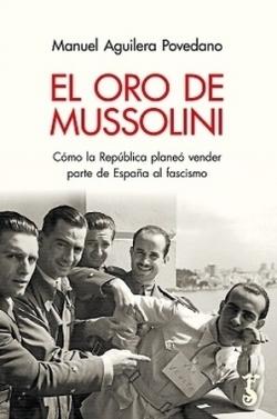 El oro de Mussolini "Cómo la República planeó vender parte de España al fascismo". 