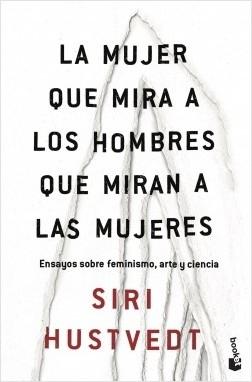 La mujer que mira a los hombres que miran a las mujeres "Ensayos sobre feminismo, arte y ciencia".