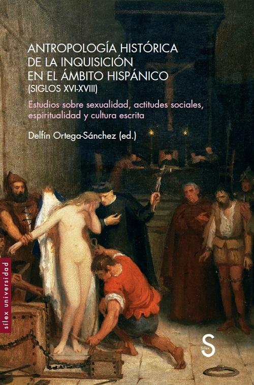 Antropología histórica de la Inquisición en el ámbito hispánico "(Siglos SVI-XVIII). Estudios sobre sexualidad, actitudes sociales, espiritualidad y cultura escrita". 