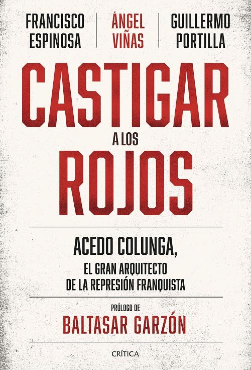 Castigar a los rojos "Acedo Colunga, el gran arquitecto de la represión franquista"