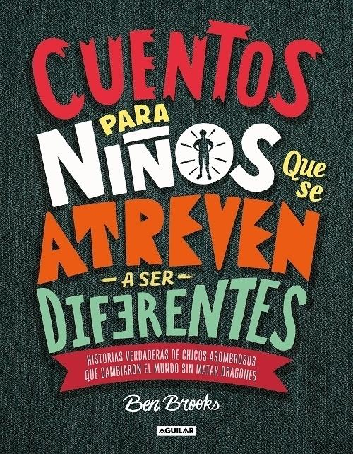 Cuentos para niños que se atreven a ser diferentes "Historias verdaderas de chicos asombrosos que cambiaron el mundo sin matar dragones ". 