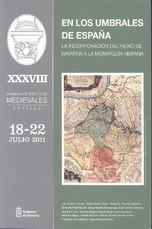 En los umbrales de España: la incorporación del Reino de Navarra a la monarquía hispana "Actas de la XXXVIII Semana de Estudios Medievales, celebrada en Estella, 18 a 22 de julio de 2011"