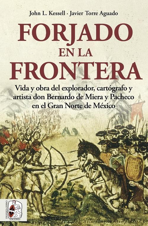 Forjado en la frontera "Vida y obra del explorador, cartógrafo y artista don Bernardo de Miera y Pacheco en el Gran Norte...". 