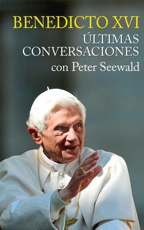 Ultimas conversaciones "Benedicto XVI y Peter Seewald". 