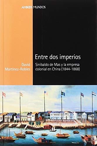 Entre dos imperios "Sinibaldo de Mas y la empresa colonial en China (1844-1868)". 