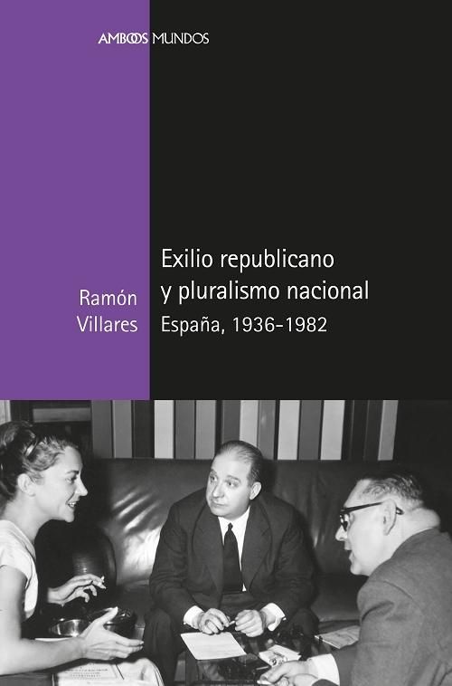 Exilio republicano y pluralismo nacional "España, 1936-1982"