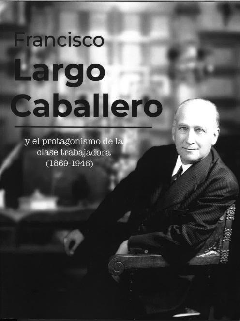 Francisco Largo Caballero y el protagonismo de la clase trabajadora "(1869-1946)"