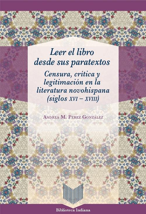 Leer el libro desde sus paratextos "Censura, crítica y legitimación en la literatura novohispana (siglos XVI-XVIII)". 