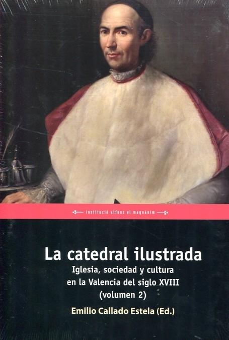 La catedral ilustrada - Vol. II " Iglesia, sociedad y cultura en la Valencia del siglo XVIII". 
