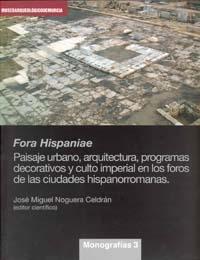 Fora hispanae. Paisaje urbano, arquitectura, programas decorativos y culto imperial "...en los foros de las ciudades hispanorromanas"