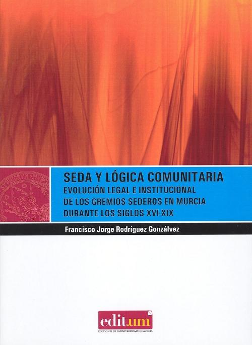 Seda y lógica comunitaria "Evolución legal e institucional de los gremios sederos en Murcia"