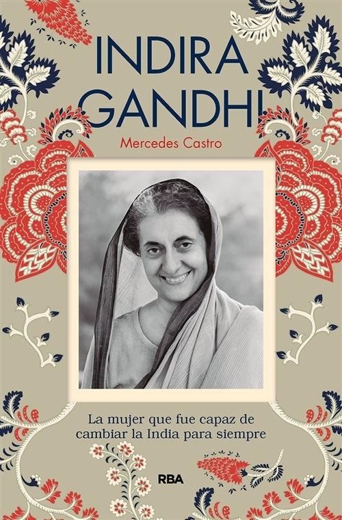 Indira Gandhi "La mujer que fue capaz de cambiar la India para siempre". 