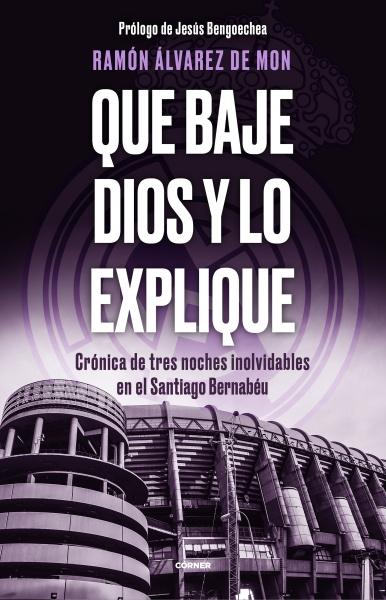 Que baje Dios y lo explique "Crónica de tres noches inovidables en el Santiago Bernabéu". 