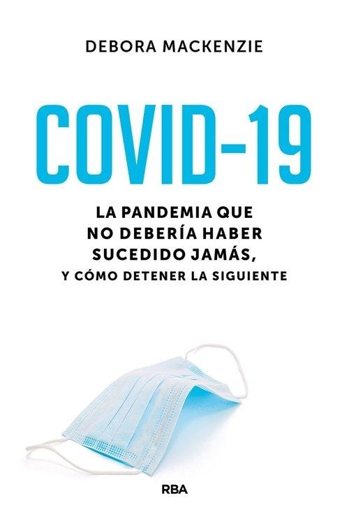 Covid 19. La pandemia que no debería haber sucedido jamás, y cómo detener la siguiente