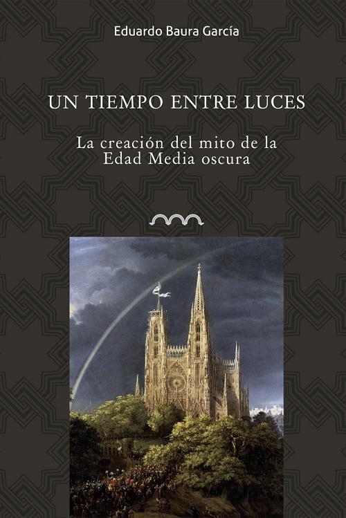 Un tiempo entre luces "La creación del mito de la Edad Media oscura". 